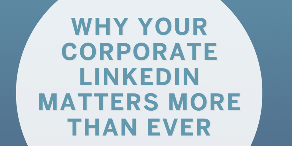 Why Your Corporate LinkedIn Matters More Than Ever
